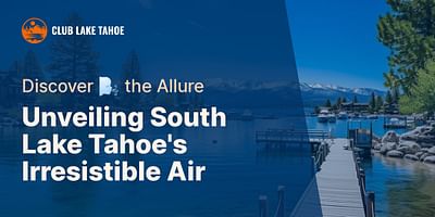Unveiling South Lake Tahoe's Irresistible Air - Discover 🌬️ the Allure