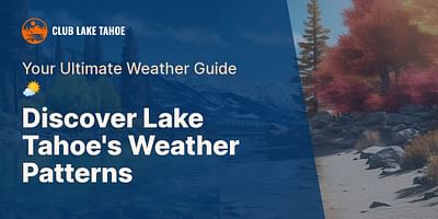 Discover Lake Tahoe's Weather Patterns - Your Ultimate Weather Guide 🌤