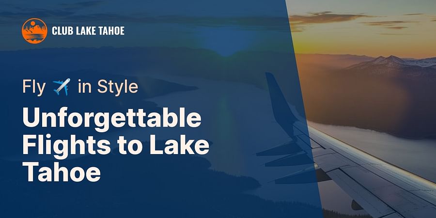 Unforgettable Flights to Lake Tahoe - Fly ✈️ in Style