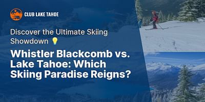 Whistler Blackcomb vs. Lake Tahoe: Which Skiing Paradise Reigns? - Discover the Ultimate Skiing Showdown 💡