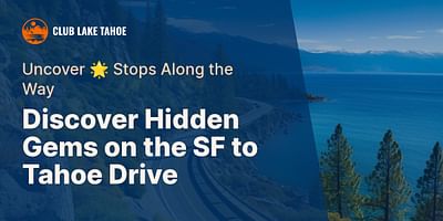 Discover Hidden Gems on the SF to Tahoe Drive - Uncover 🌟 Stops Along the Way