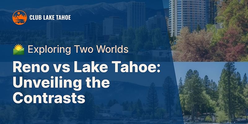 Reno vs Lake Tahoe: Unveiling the Contrasts - 🌄 Exploring Two Worlds
