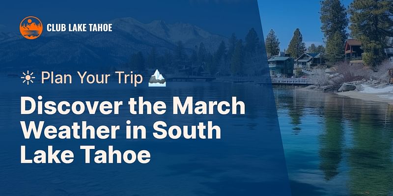Discover the March Weather in South Lake Tahoe - ☀️ Plan Your Trip 🏔️