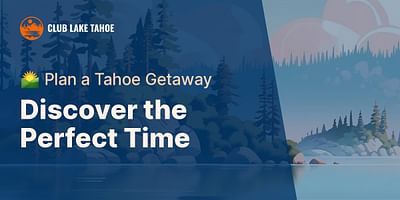 Discover the Perfect Time - 🌄 Plan a Tahoe Getaway