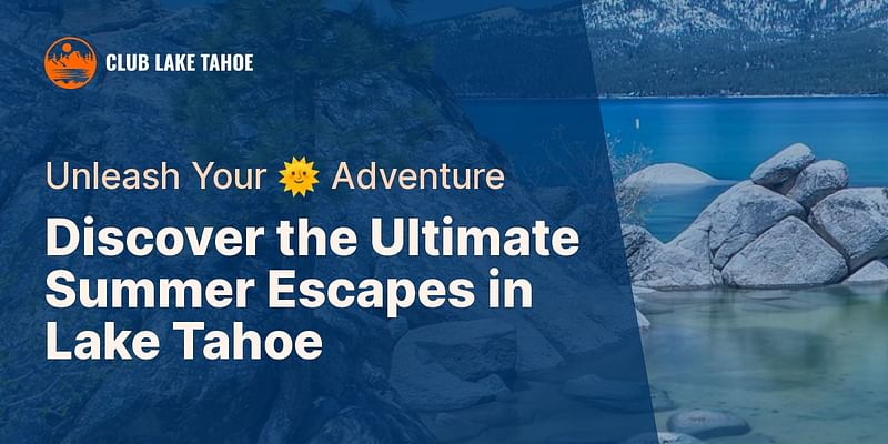 Discover the Ultimate Summer Escapes in Lake Tahoe - Unleash Your 🌞 Adventure