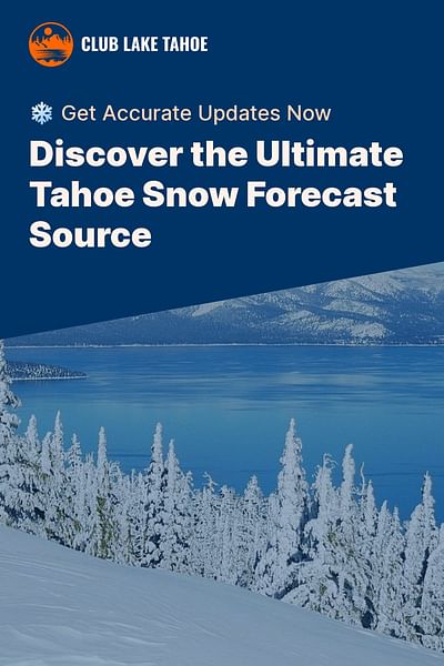 Discover the Ultimate Tahoe Snow Forecast Source - ❄️ Get Accurate Updates Now